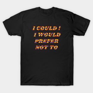 I Could I Would Prefer Not To T-Shirt